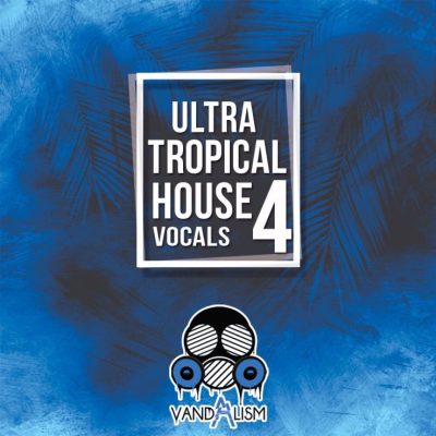 Ultra Tropical House Vocals 4 (Sample Packs)